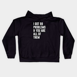 I Got 99 Problems and you are all of them Kids Hoodie